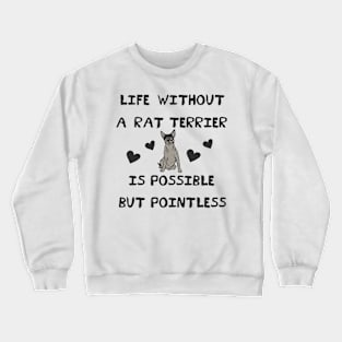 Life Without A Rat Terrier is Possible But Pointless Crewneck Sweatshirt